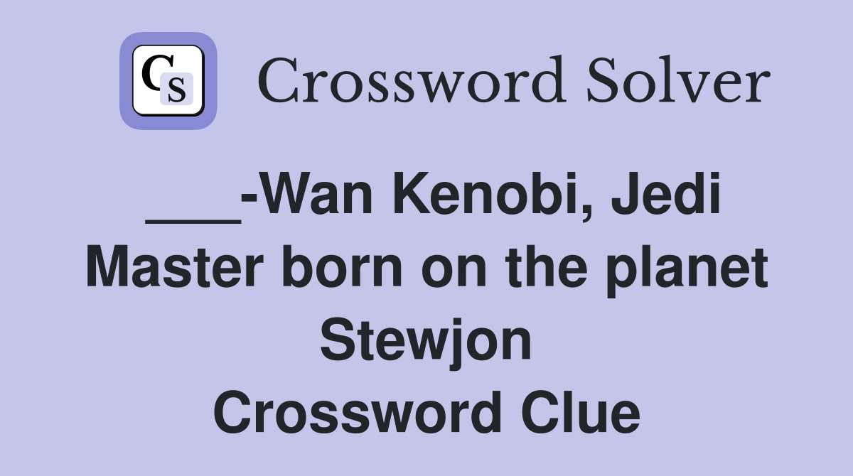___-Wan Kenobi, Jedi Master born on the planet Stewjon Crossword Clue