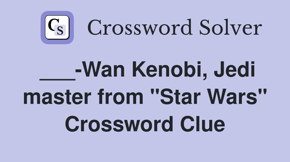 ___-Wan Kenobi, Jedi master from "Star Wars" Crossword Clue