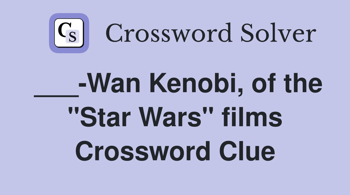___-Wan Kenobi, of the "Star Wars" films Crossword Clue