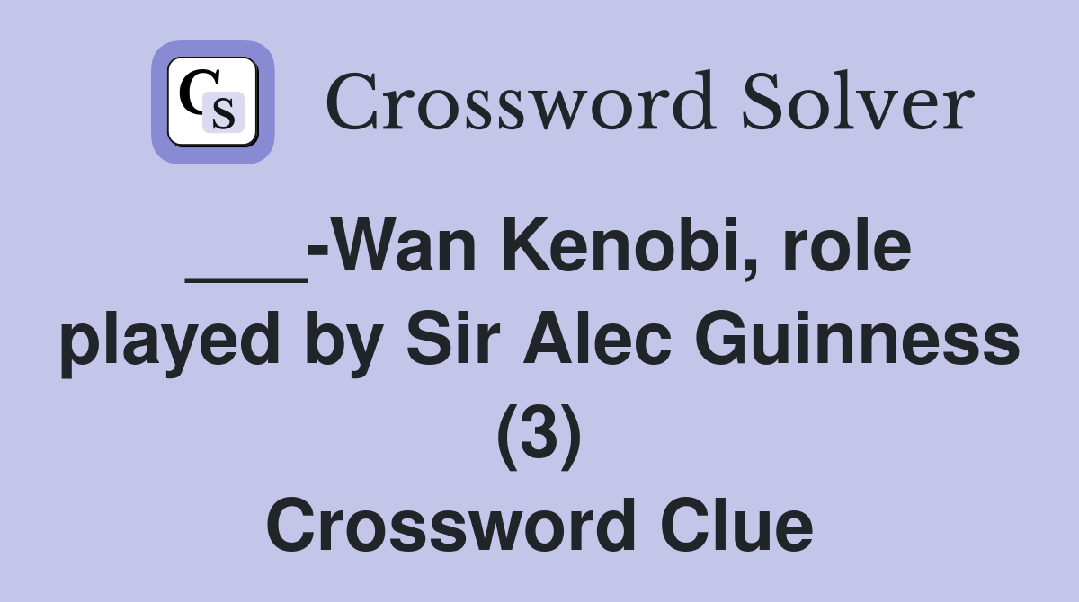 ___-Wan Kenobi, role played by Sir Alec Guinness (3) Crossword Clue