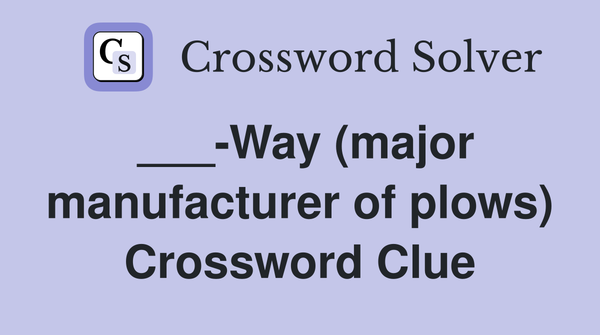 ___-Way (major manufacturer of plows) Crossword Clue