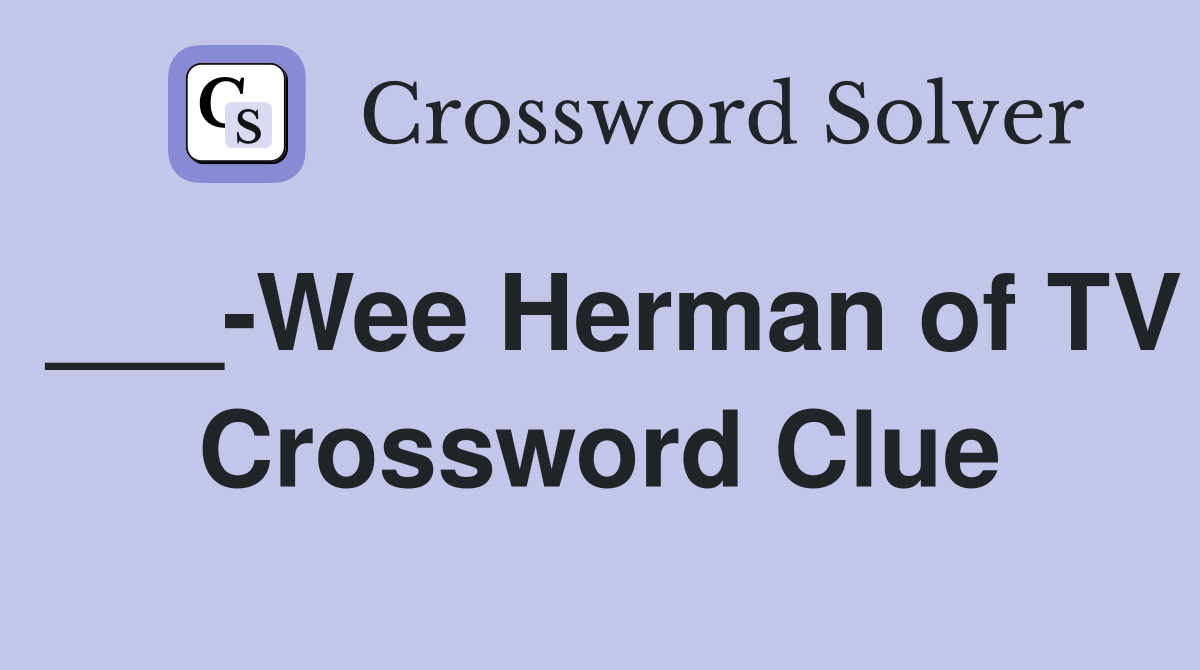 ___-Wee Herman of TV Crossword Clue