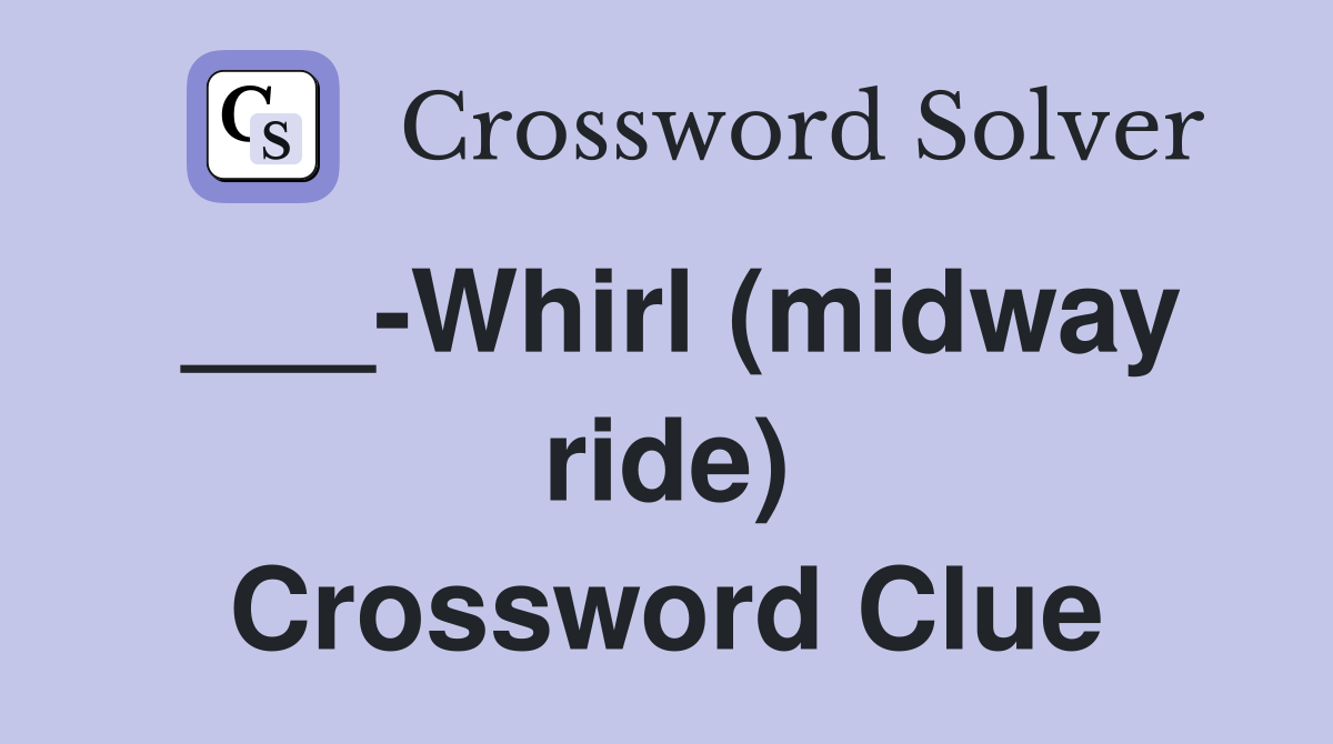 ___-Whirl (midway ride) Crossword Clue