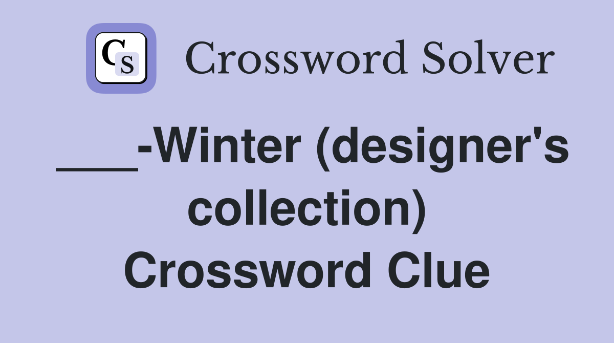 ___-Winter (designer's collection) Crossword Clue