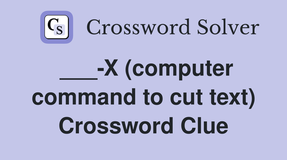 ___-X (computer command to cut text) Crossword Clue