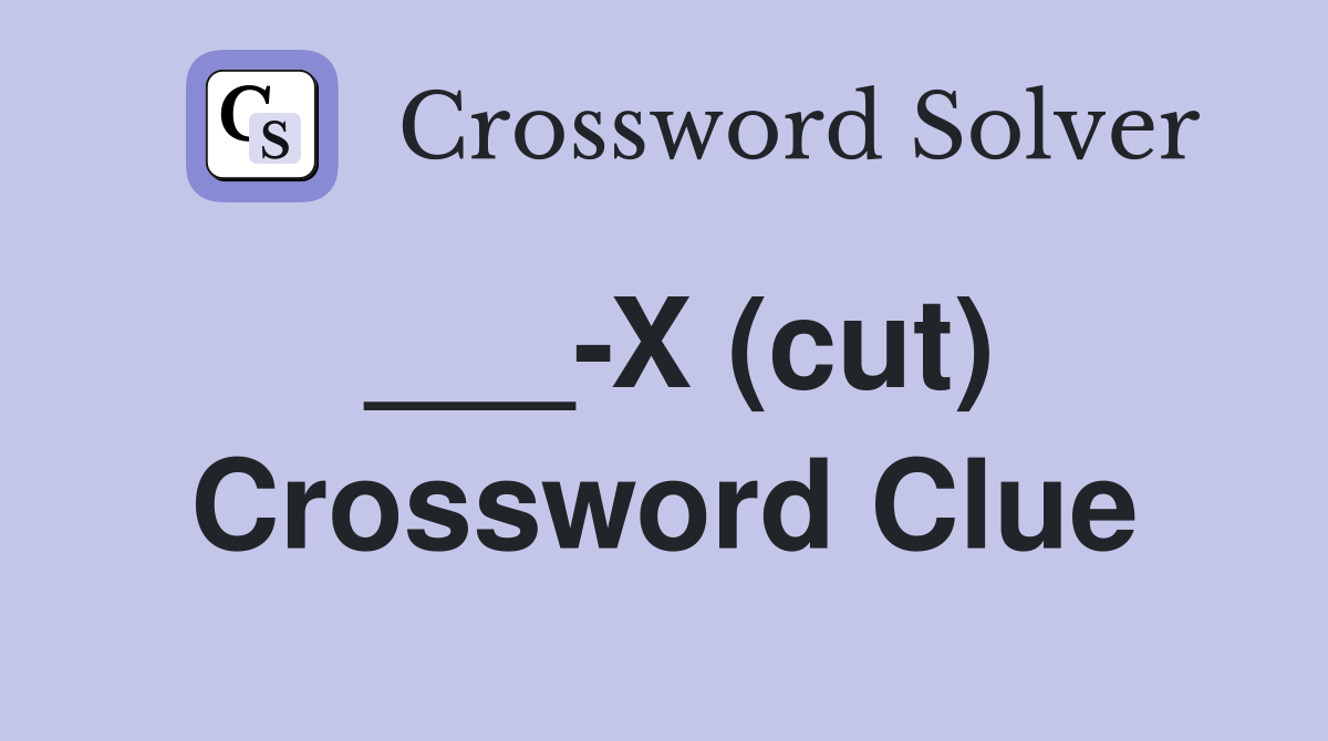 ___-X (cut) Crossword Clue