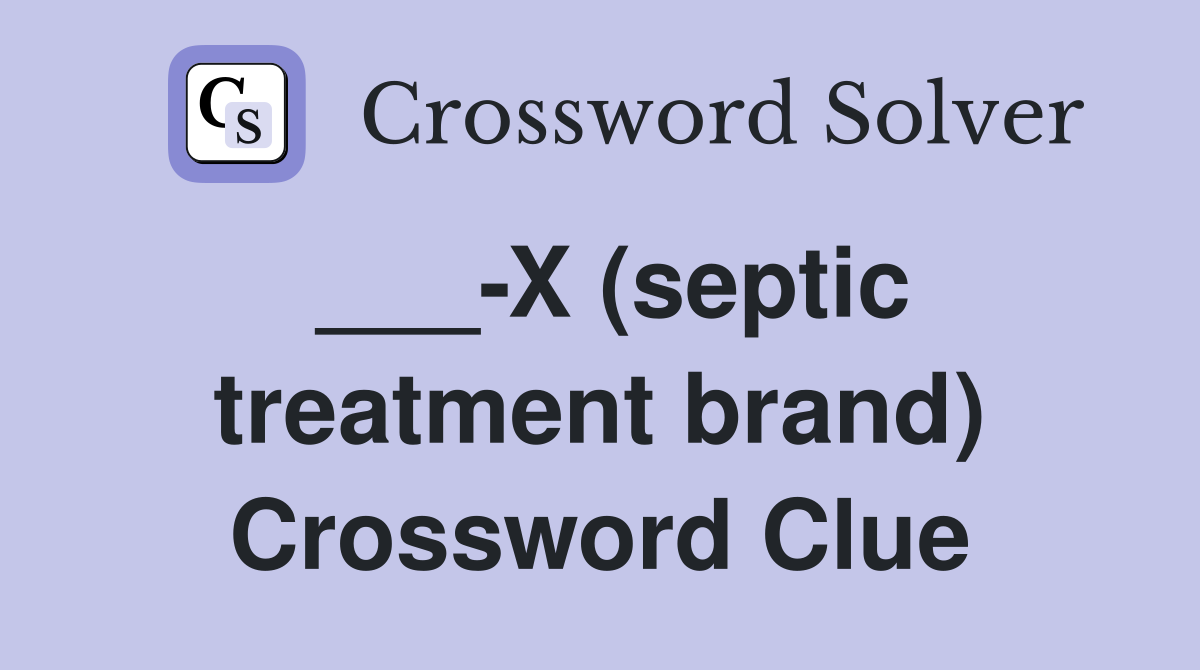 ___-X (septic treatment brand) Crossword Clue