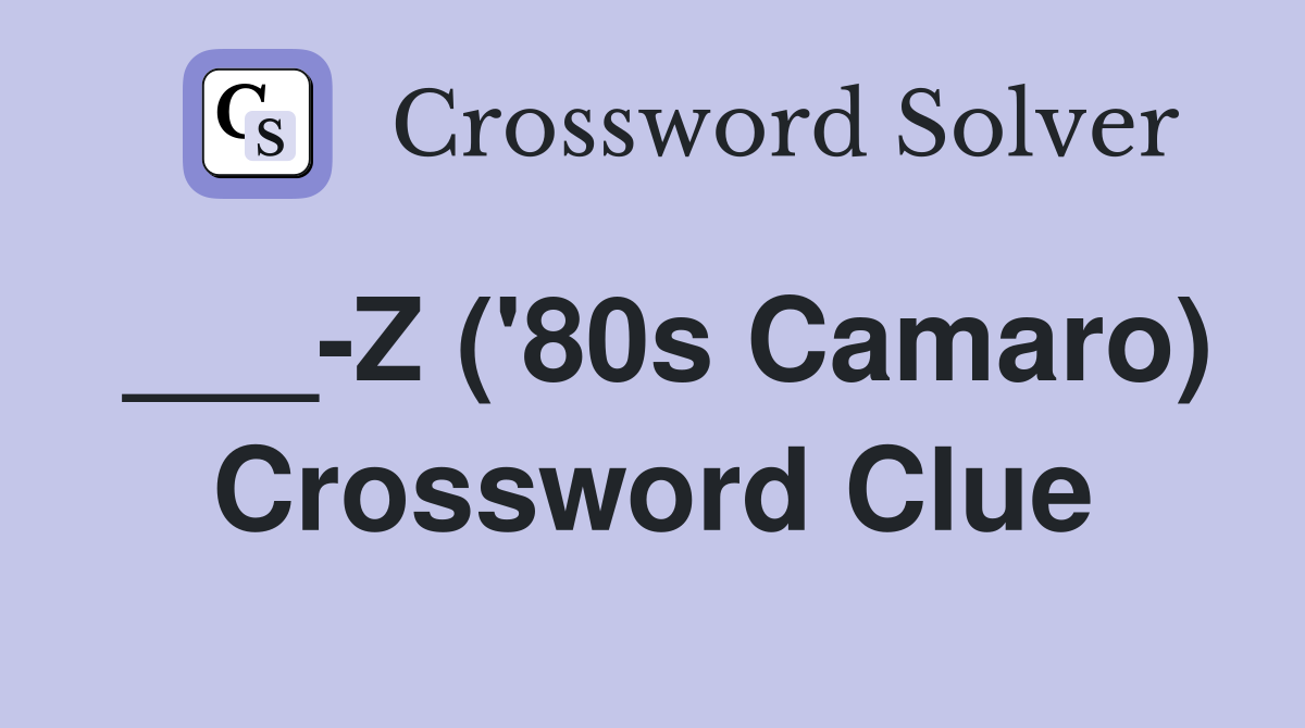 ___-Z ('80s Camaro) Crossword Clue