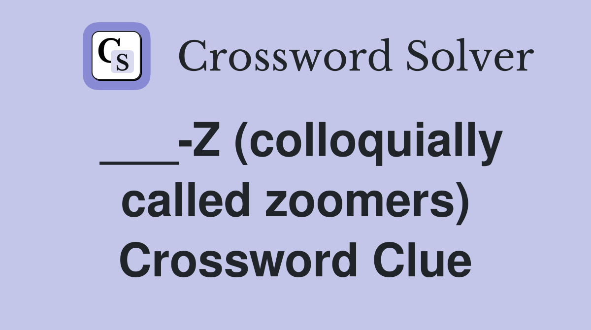 ___-Z (colloquially called zoomers) Crossword Clue