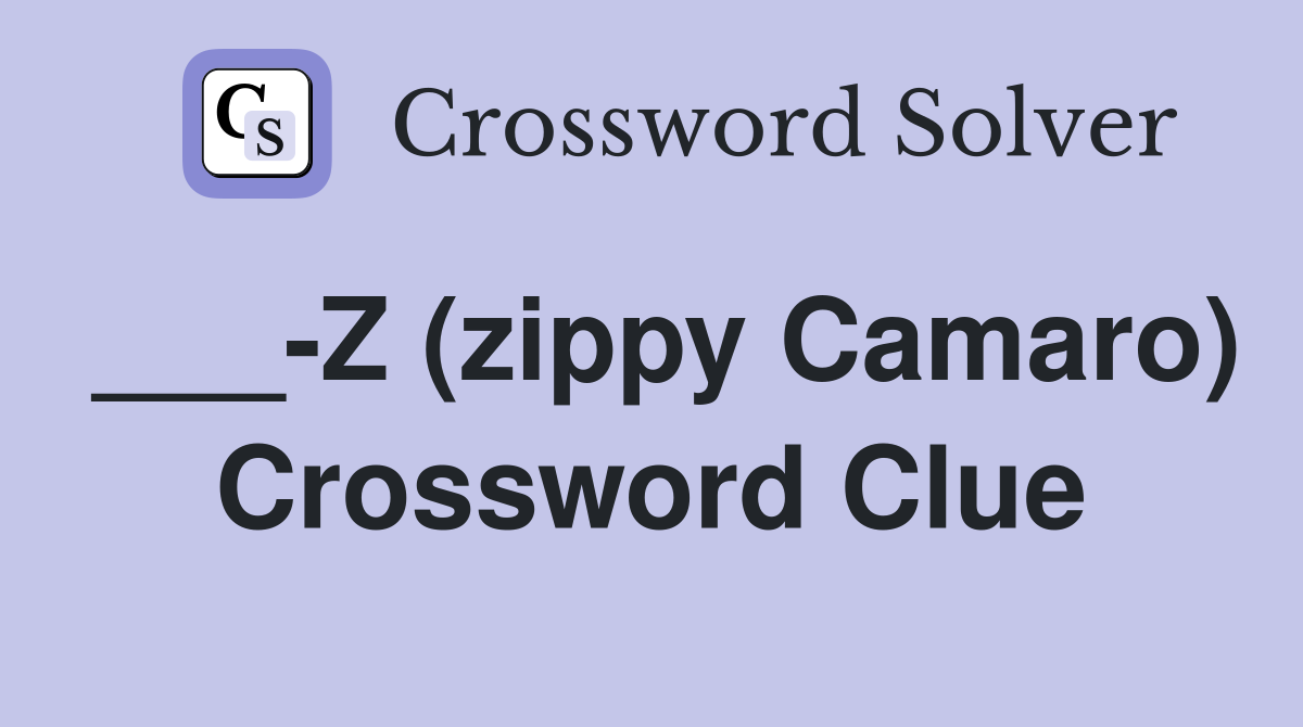 ___-Z (zippy Camaro) Crossword Clue