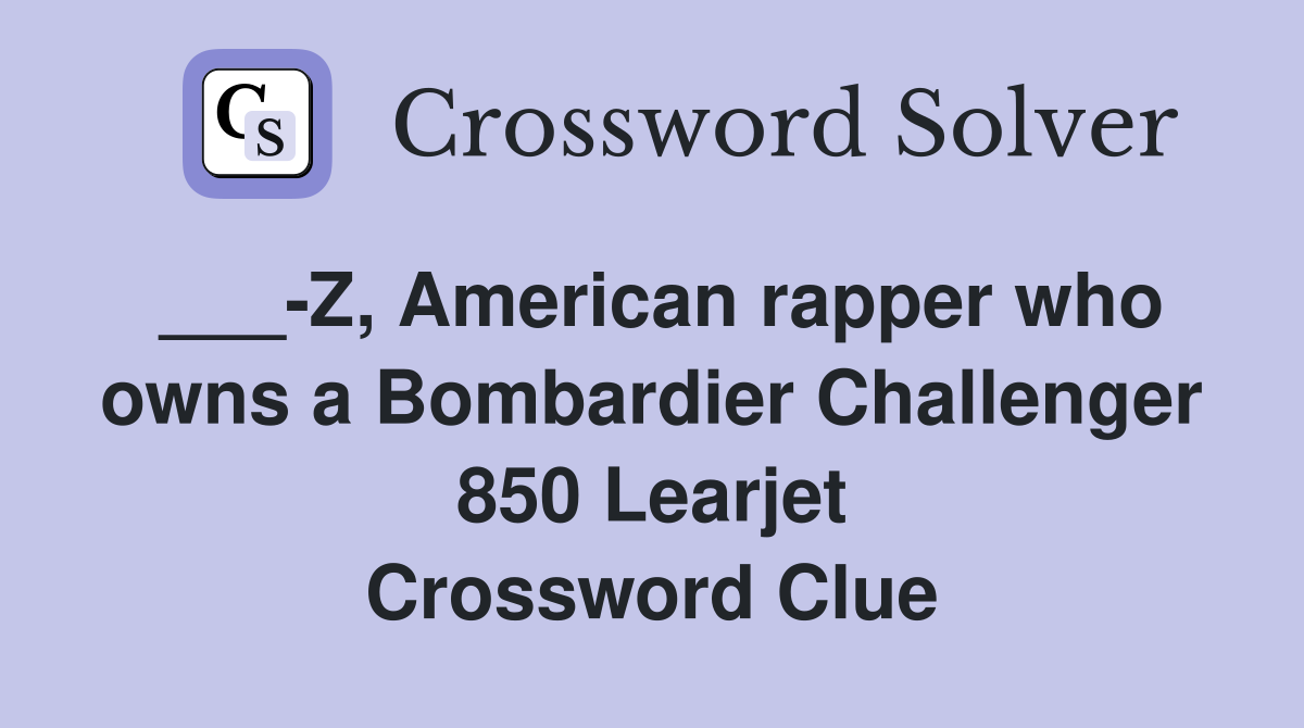 ___-Z, American rapper who owns a Bombardier Challenger 850 Learjet Crossword Clue