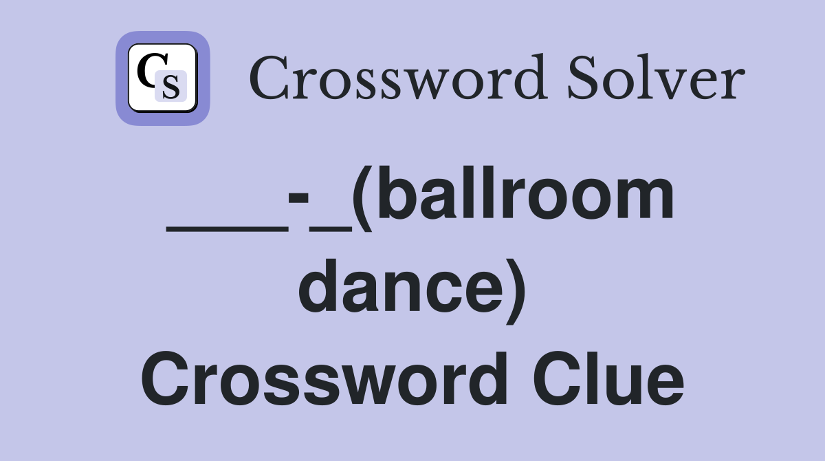 ___-_(ballroom dance) Crossword Clue