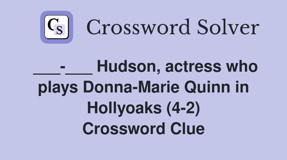 ___-___ Hudson, actress who plays Donna-Marie Quinn in Hollyoaks (4-2) Crossword Clue