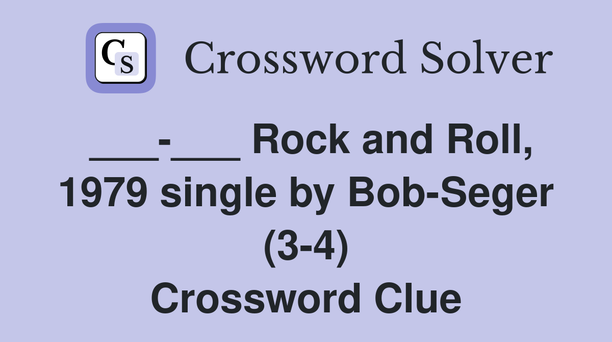 ___-___ Rock and Roll, 1979 single by Bob-Seger (3-4) Crossword Clue