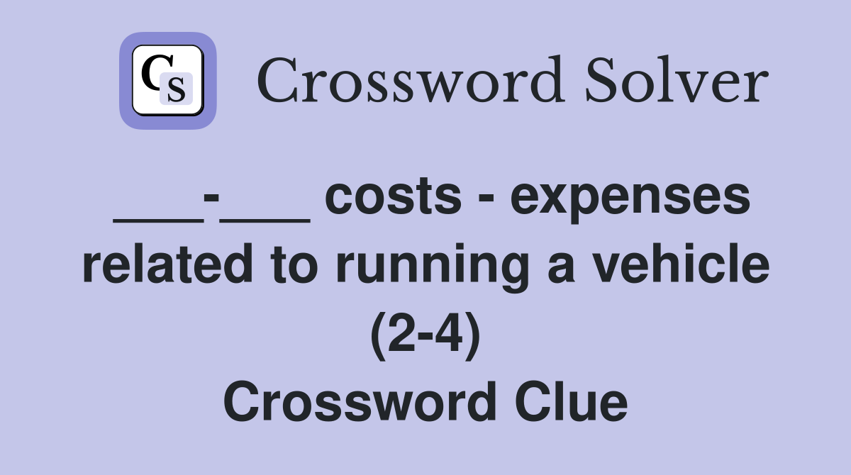 ___-___ costs - expenses related to running a vehicle (2-4) Crossword Clue