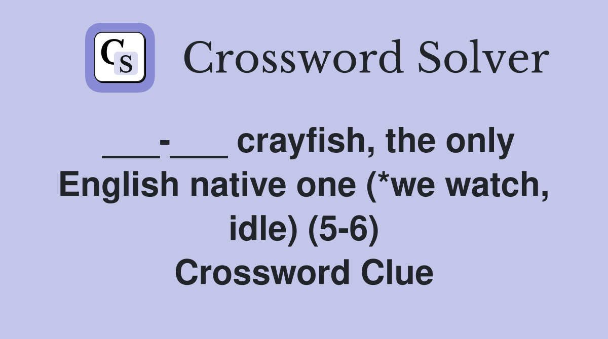 ___-___ crayfish, the only English native one (*we watch, idle) (5-6) Crossword Clue
