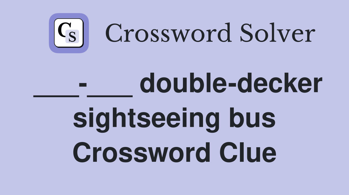 ___-___ double-decker sightseeing bus Crossword Clue
