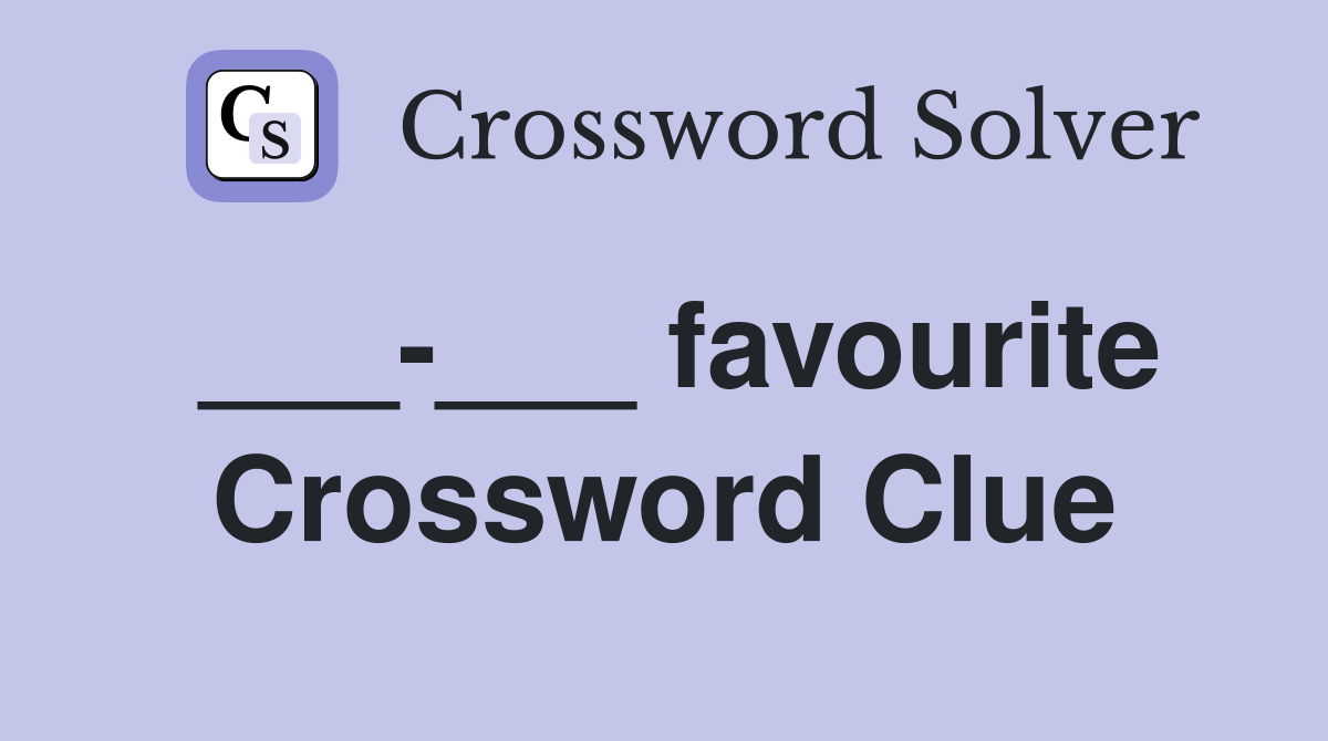 ___-___ favourite Crossword Clue