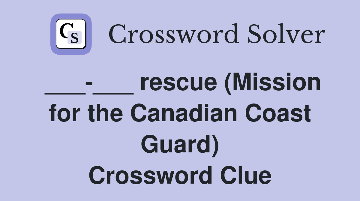 ___-___ rescue (Mission for the Canadian Coast Guard) Crossword Clue