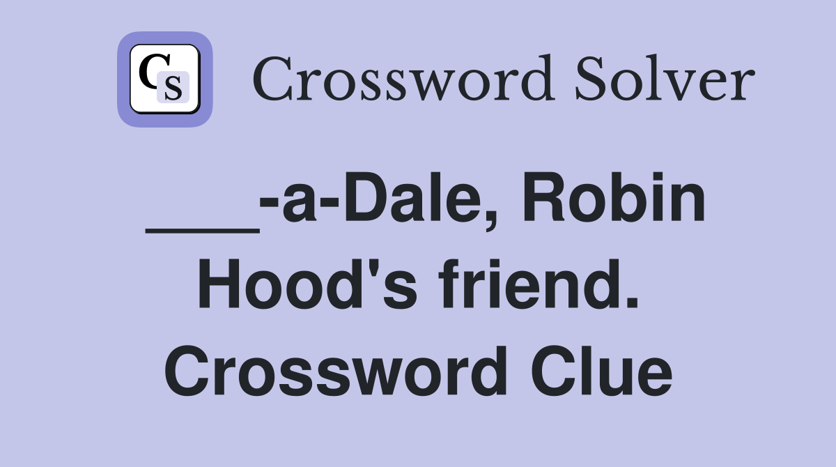 ___-a-Dale, Robin Hood's friend. Crossword Clue