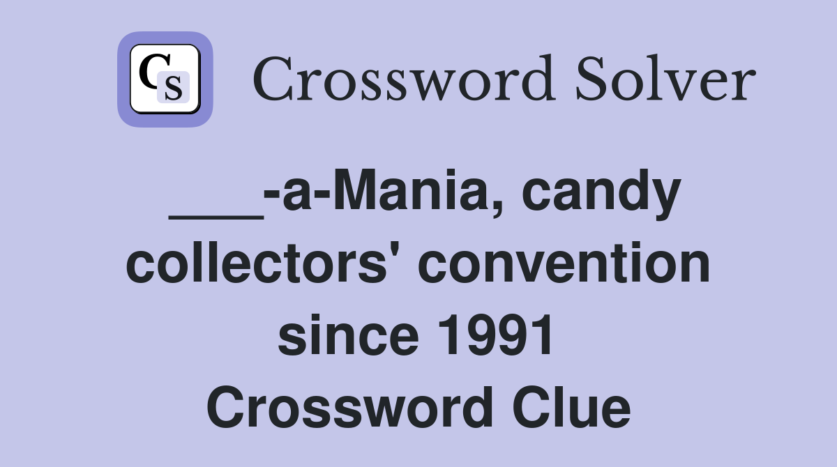 ___-a-Mania, candy collectors' convention since 1991 Crossword Clue