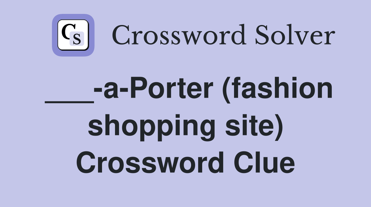 ___-a-Porter (fashion shopping site) Crossword Clue