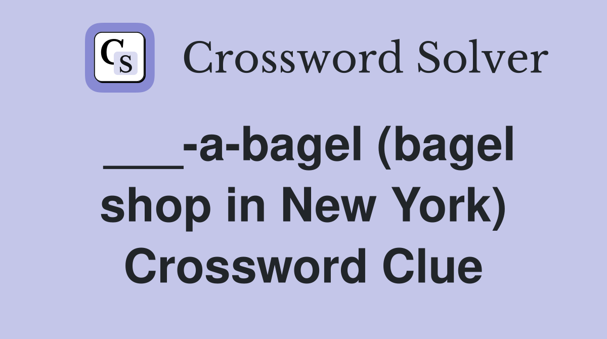 ___-a-bagel (bagel shop in New York) Crossword Clue