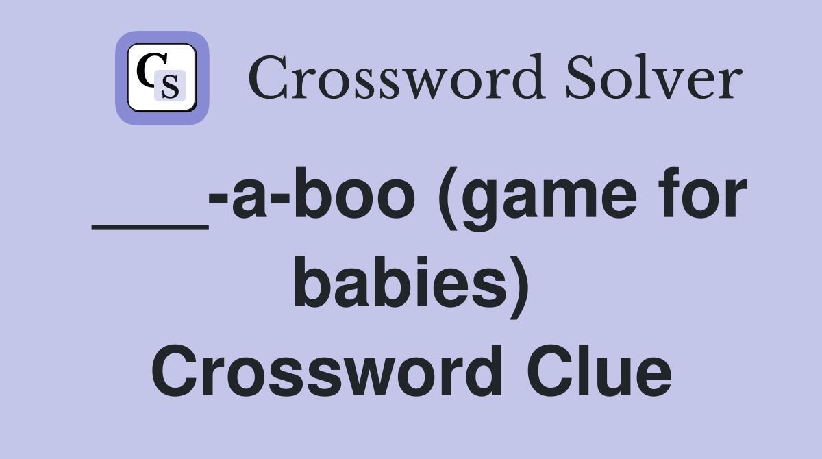 ___-a-boo (game for babies) Crossword Clue
