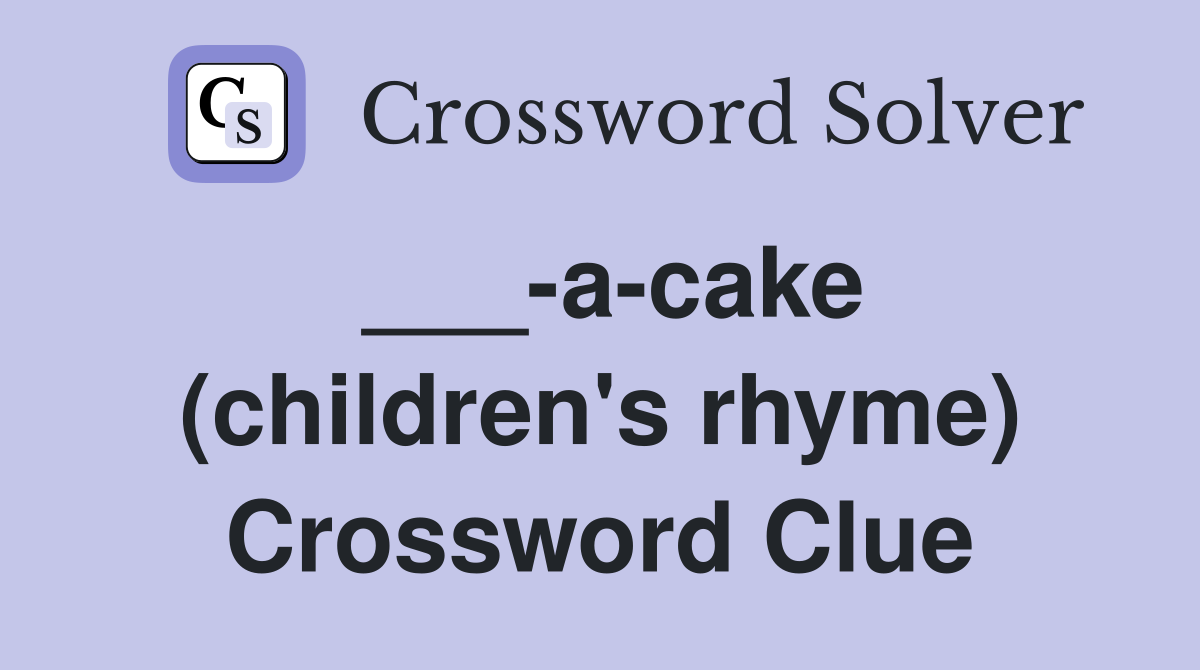 ___-a-cake (children's rhyme) Crossword Clue