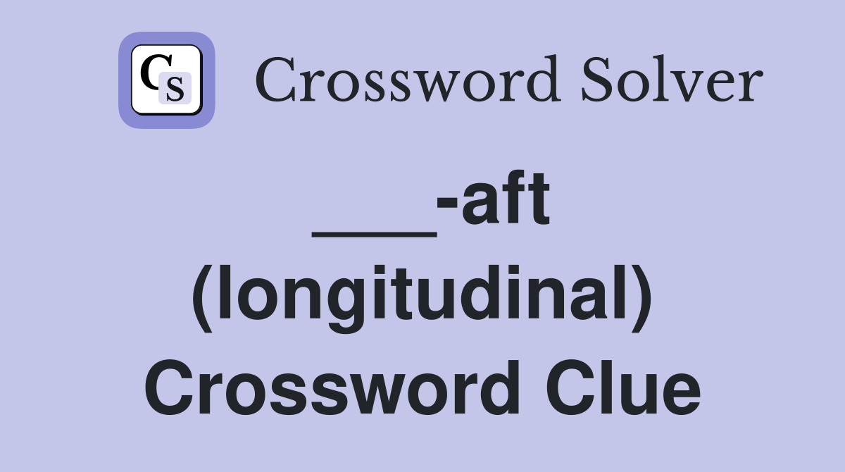 ___-aft (longitudinal) Crossword Clue