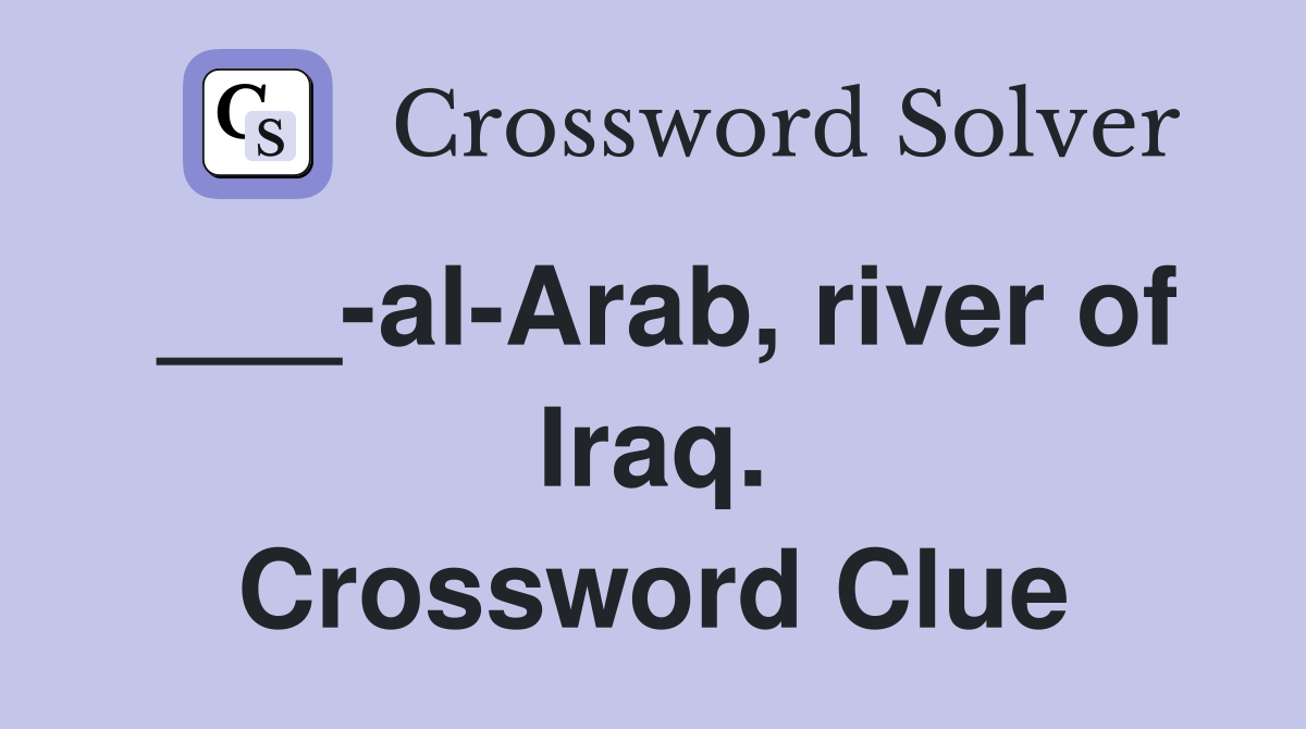 ___-al-Arab, river of Iraq. Crossword Clue