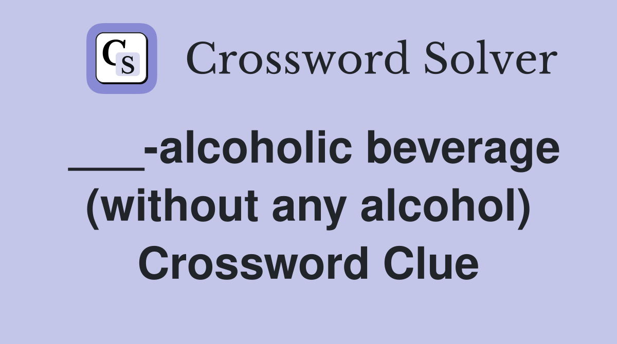 ___-alcoholic beverage (without any alcohol) Crossword Clue