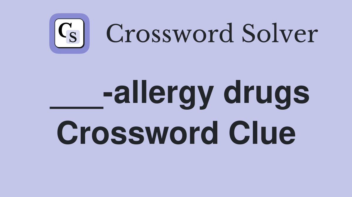 ___-allergy drugs Crossword Clue