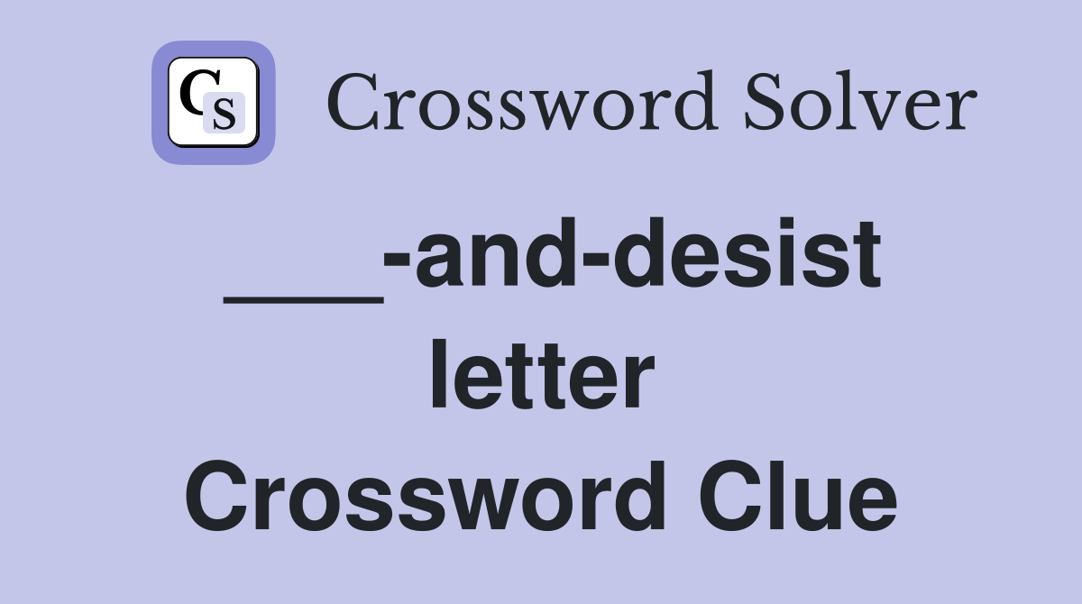 ___-and-desist letter Crossword Clue