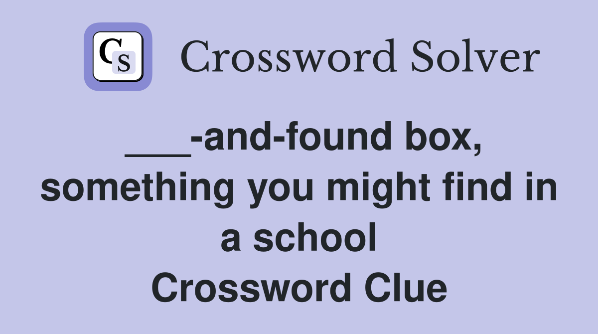 ___-and-found box, something you might find in a school Crossword Clue