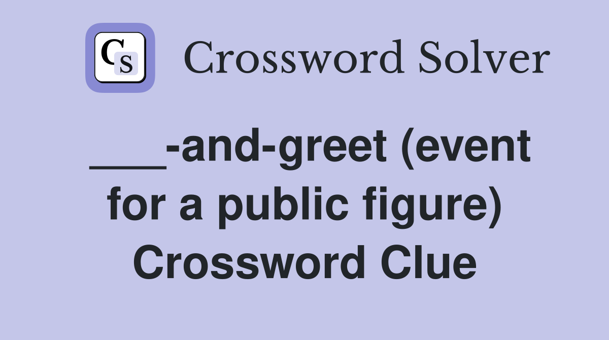 ___-and-greet (event for a public figure) Crossword Clue