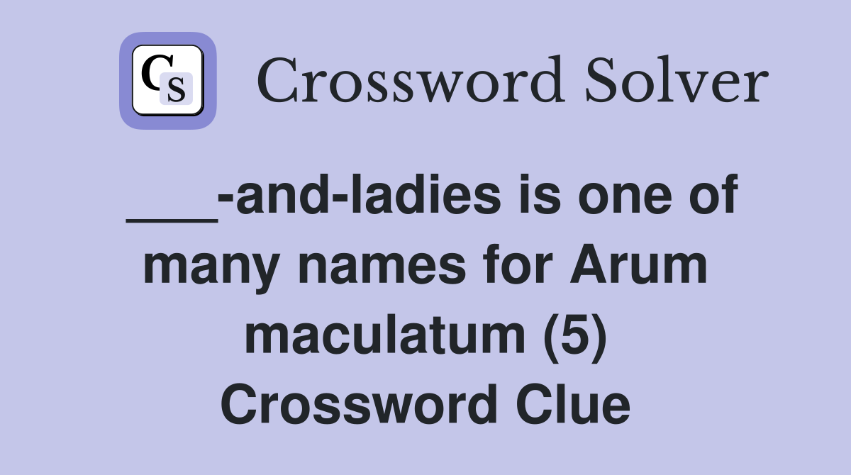 ___-and-ladies is one of many names for Arum maculatum (5) Crossword Clue