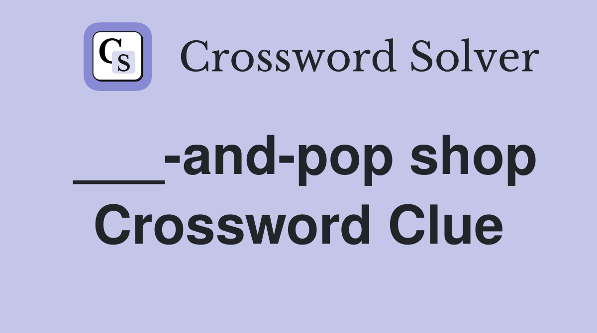 ___-and-pop shop Crossword Clue
