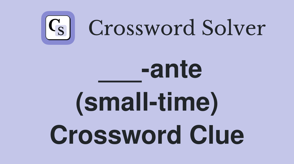___-ante (small-time) Crossword Clue