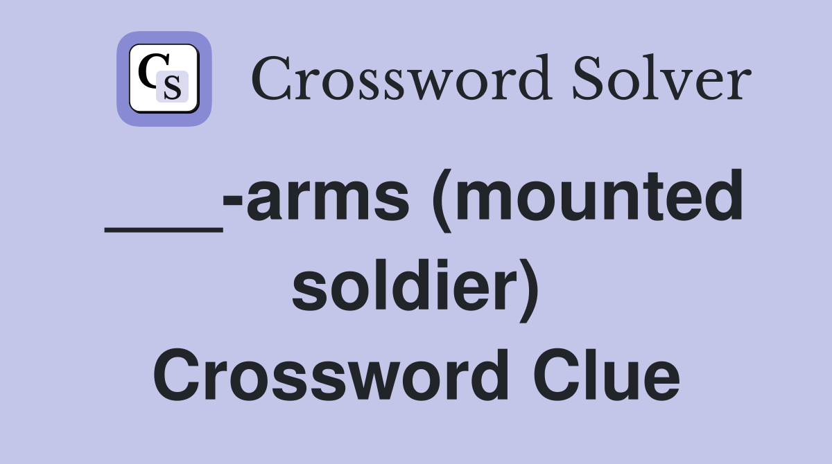 ___-arms (mounted soldier) Crossword Clue