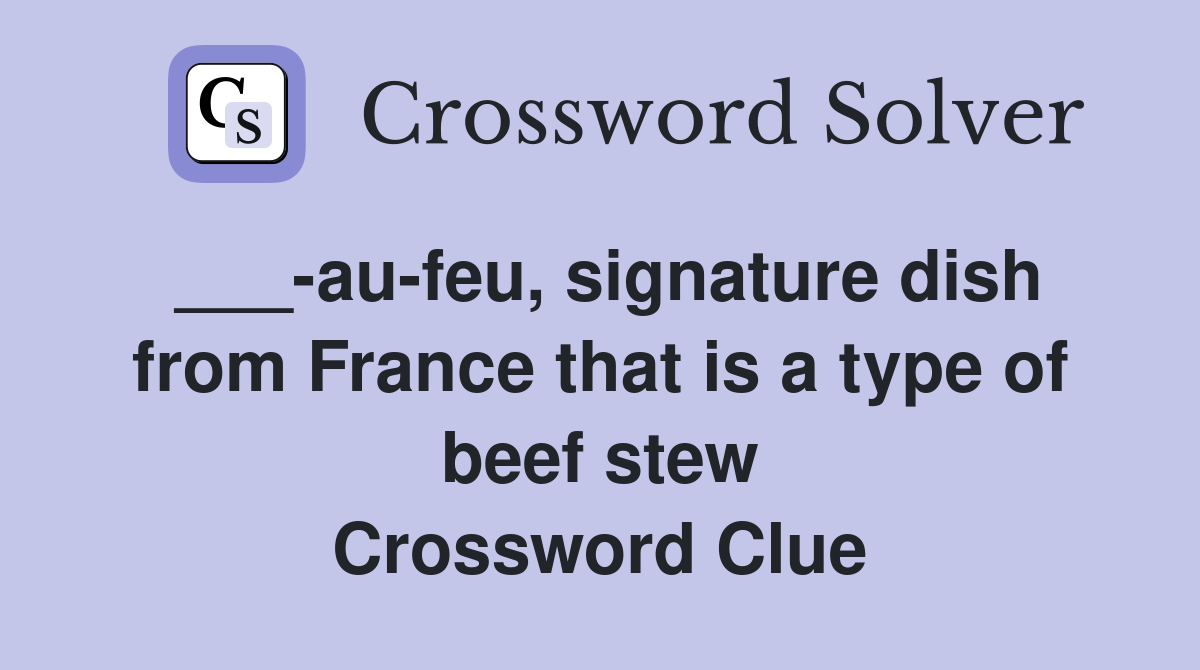 ___-au-feu, signature dish from France that is a type of beef stew Crossword Clue