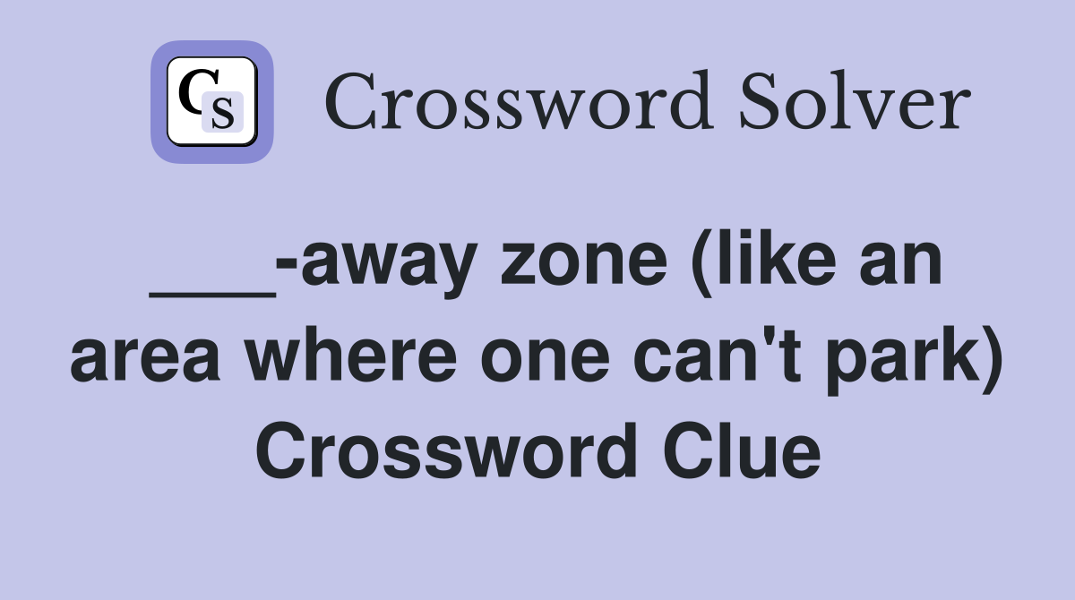 ___-away zone (like an area where one can't park) Crossword Clue