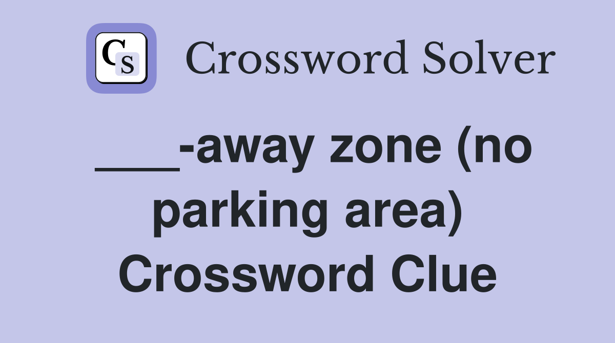 ___-away zone (no parking area) Crossword Clue