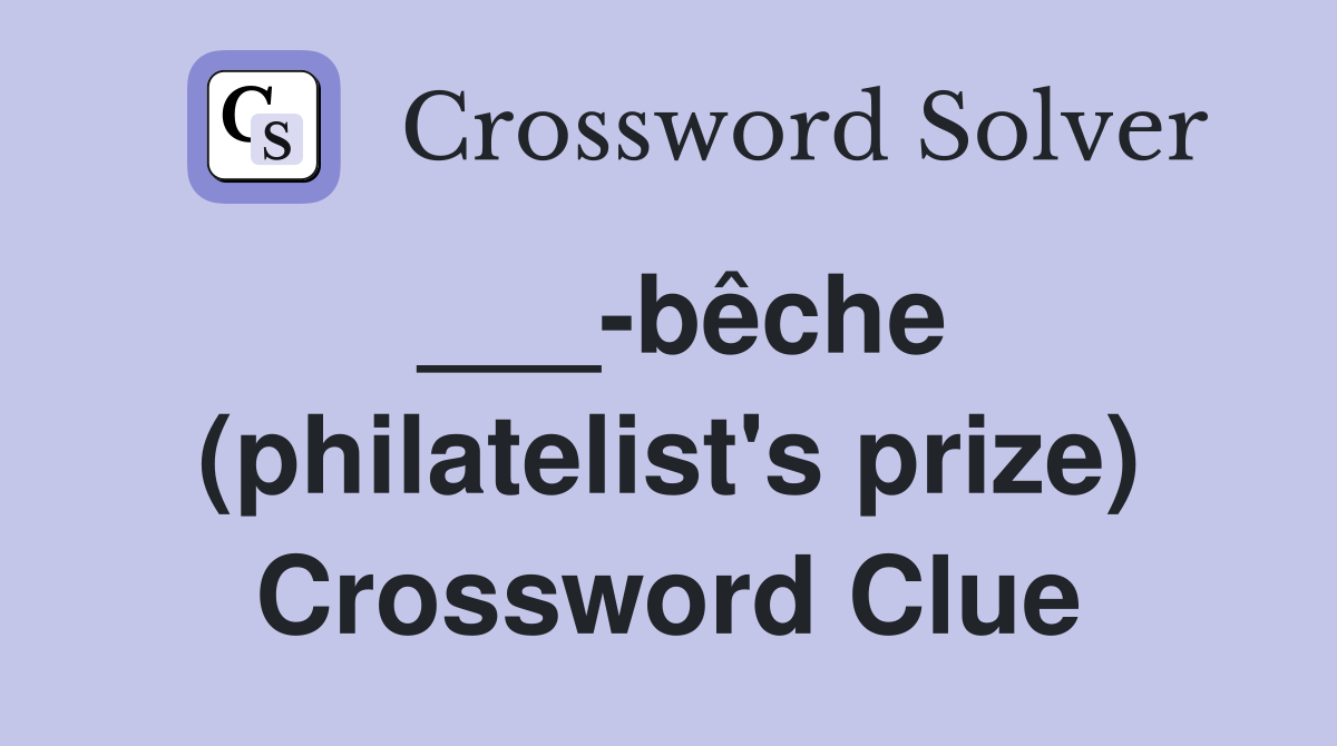 ___-bêche (philatelist's prize) Crossword Clue