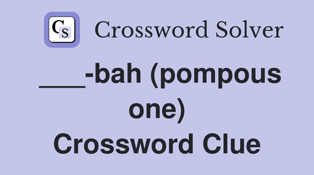 ___-bah (pompous one) Crossword Clue