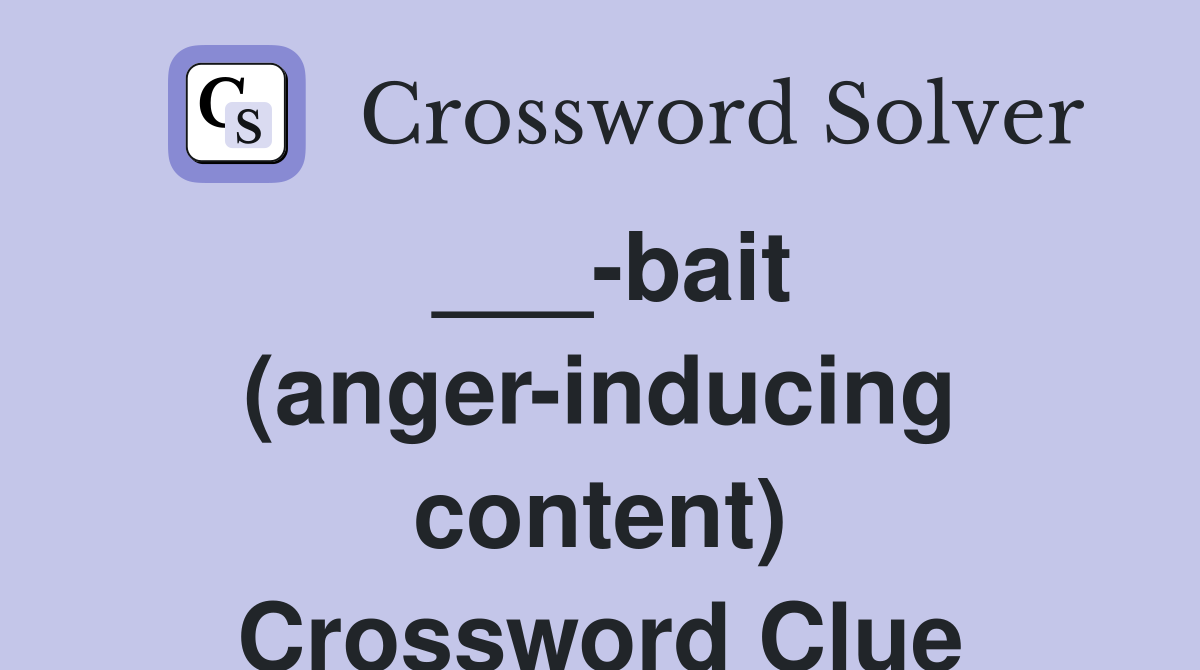___-bait (anger-inducing content) Crossword Clue