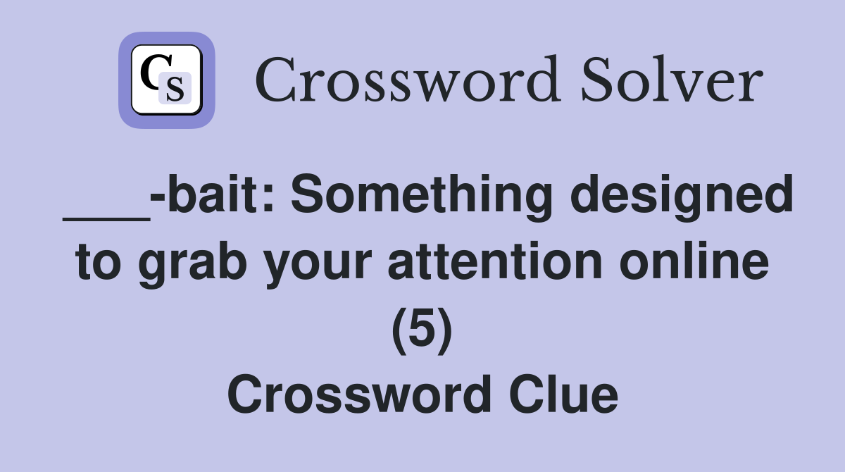___-bait: Something designed to grab your attention online (5) Crossword Clue