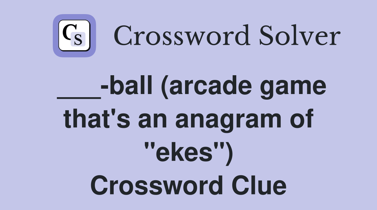___-ball (arcade game that's an anagram of "ekes") Crossword Clue