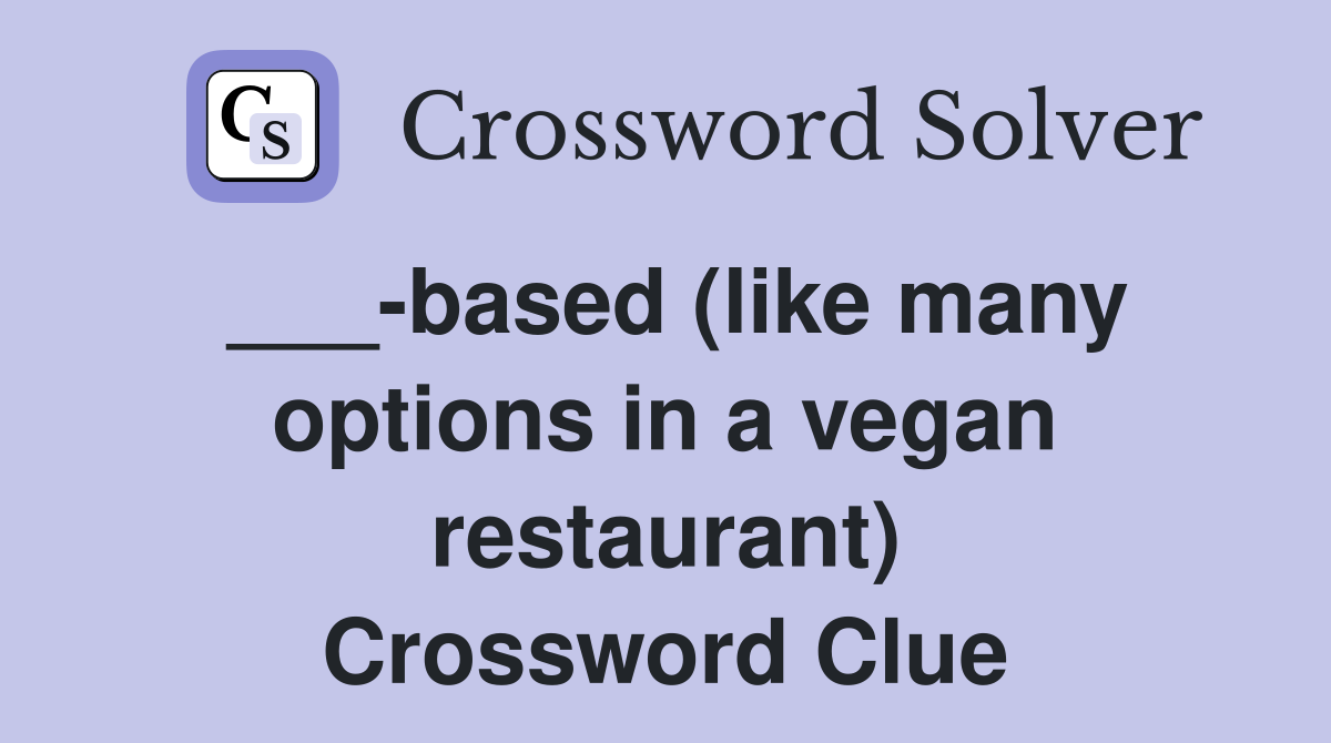 ___-based (like many options in a vegan restaurant) Crossword Clue