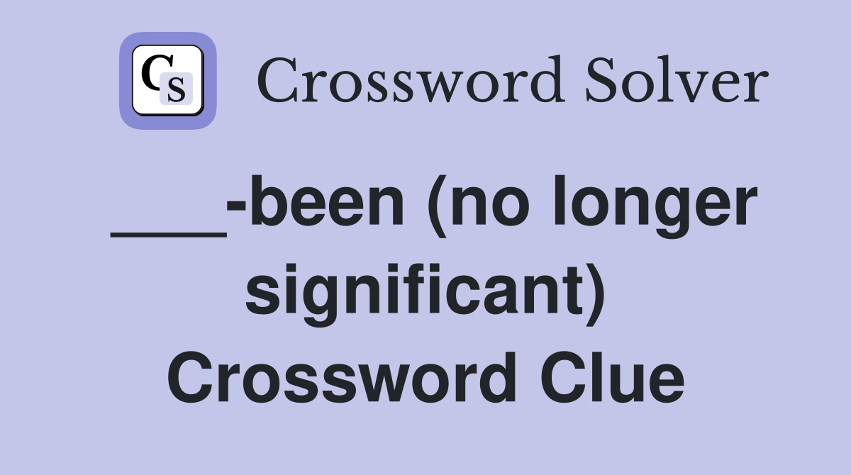 ___-been (no longer significant) Crossword Clue
